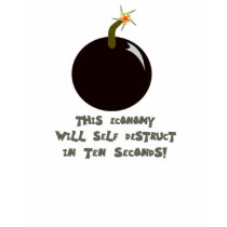 This Economy Will Self Destruct in Ten Seconds! t-shirts