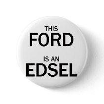 This Ford is an Edsel Pinback Buttons