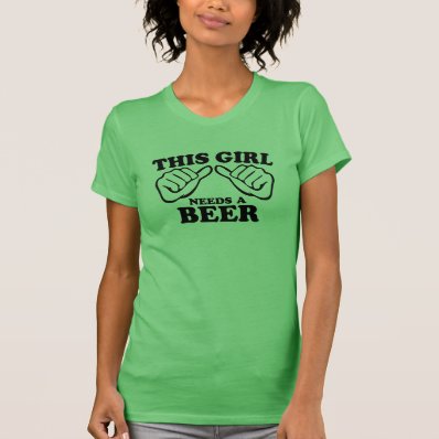 This Girl Needs A Beer T Shirt
