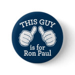 This Guy Is For Ron Paul Button