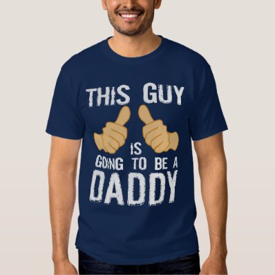 This guy is going to be a daddy t shirt