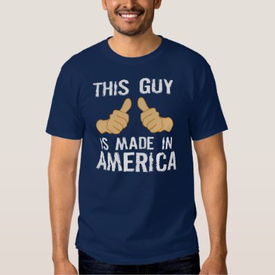 THIS GUY IS MADE IN AMERICA T-SHIRT