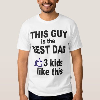 THIS GUY IS THE BEST DAD, 3 KIDS LIKE THIS TEE SHIRT