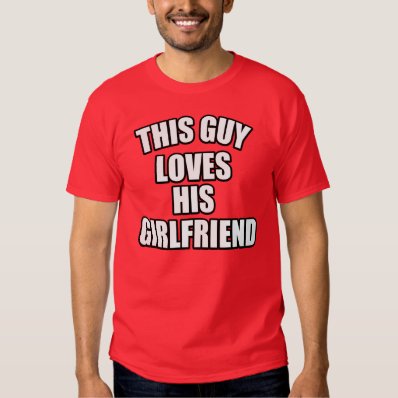 This Guy Loves his Girlfriend T Shirt