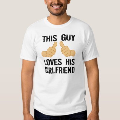 This Guy Loves his Girlfriend Tee Shirt