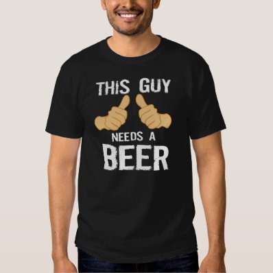 This Guy Need A Beer T-shirt