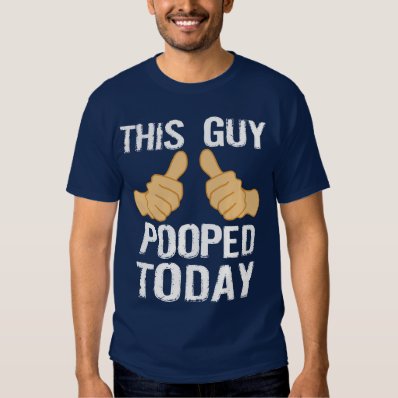 THIS GUY POOPED TODAY T-SHIRT
