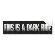 This is a dark ride bumper stickers