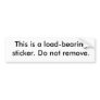 This is a load-bearing sticker. Do not remove. Bumper Sticker