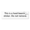 This is a load-bearing sticker. Do not remove. bumper stickers