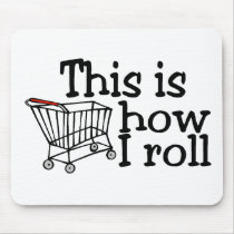 This Is How I Roll Shopping Cart Mousepad