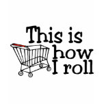 This Is How I Roll Shopping Cart T Shirt