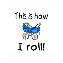 This Is How I Roll t-shirts by TeeZazzle This Is How I Roll t-shirts