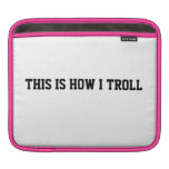 This is how I troll, tablet cover Sleeve For iPads