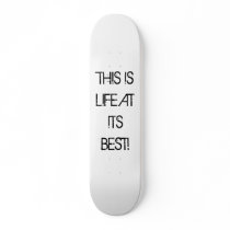 THIS IS LIFE AT ITS BEST! SKATEBOARD DECKS