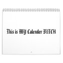 This is MY Calender BITCH - Customized calendars by robinharris1 This is MY Calender BITCH - Customized calendars