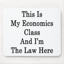 This Is My Economics Class And I'm The Law Here Mouse Pads