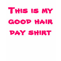 This is my good hair day shirt by josefinafan2 This is my good hair day shirt