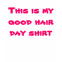 This is my good hair day shirt