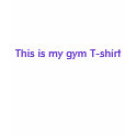 This is my gym T-shirt by candygirl101 This is my gym T-shirt