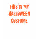 THIS IS MY HALLOWEEN COSTUME t-shirts