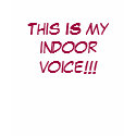This IS my indoor voice!!! t-shirts