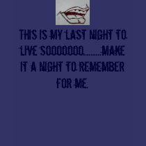 This is my last night to live sooooooo....... t-shirts