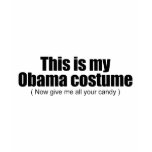 This is my Obama costume now give me all your cand t-shirts