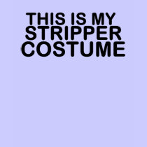This is my stripper costume t-shirts