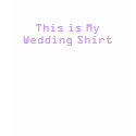 This is My Wedding Shirt by SomeCowgirl This is My Wedding Shirt