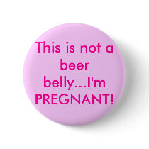 This is not a beer belly...I'm PREGNANT! buttons
