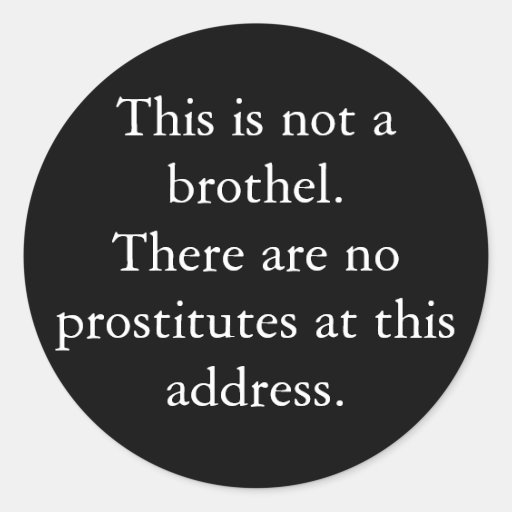 This is not a brothel.There are no prostitutes ... Round Sticker
