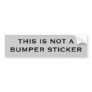 THIS IS NOT A BUMPER STICKER