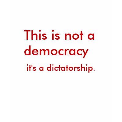 Dictatorship And Democracy. This is not a democracy,