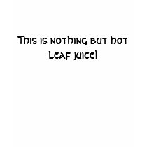 This is nothing but hot leaf juice! t-shirts