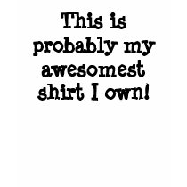 This is probably my awesomest shirt I own! by hersheymb This is probably my awesomest shirt I own!