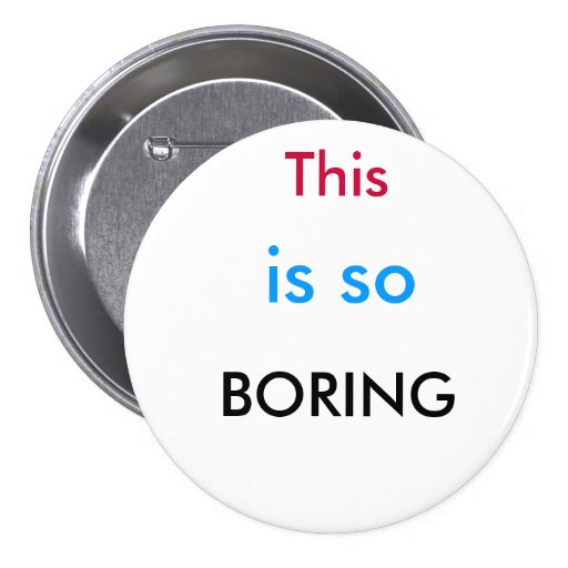 This , is so, BORING Buttons