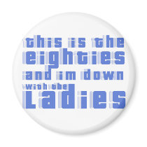 this is the 80s and im down with the ladies magnets by mike3488 this is the 80s and im down with the ladies magnets