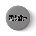This Is Why We Can't Have Nice Things Pinback Buttons