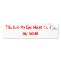 This Isn't My Epic Mount It's Just my mount bumper stickers