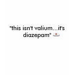 "this isn't valium...it's diazepam" t-shirts