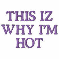 THIS IZ WHY I'M HOT embroidered shirts by LATISHA85 THIS IZ WHY I'M HOT embroidered shirts