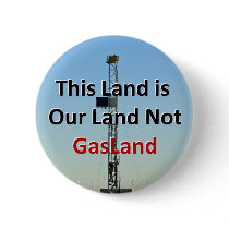 This Land is Our Land Not GasLand Pinback Button