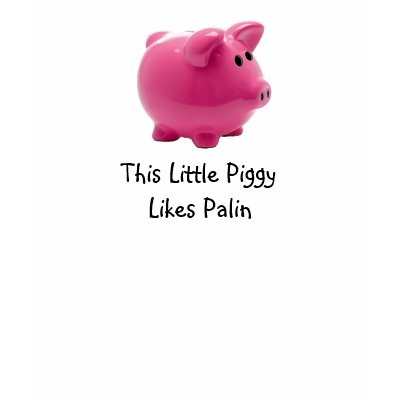 This Little Piggy Likes Palin Tee Shirt by CurrentEventTent