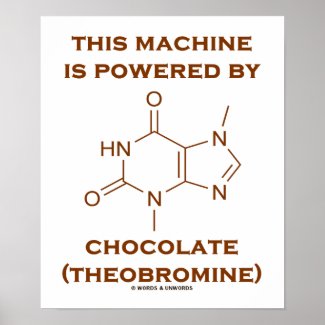This Machine Is Powered By Chocolate (Theobromine) Print
