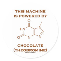 This Machine Is Powered By Chocolate (Theobromine) Round Stickers