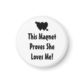 This Magnet Proves She Loves Me! - Round Magnet magnet