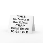 This 'Makes Me Stronger' Crap Really Getting Old Greeting Cards