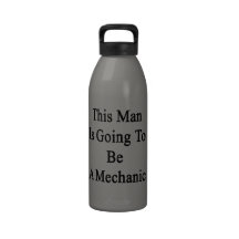 This Man Is Going To Be A Mechanic Reusable Water Bottles