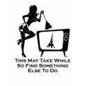 This May Take While so Find Something Else to Do t-shirts